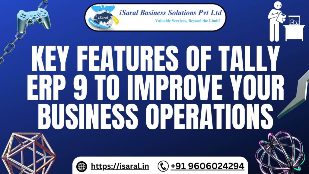 KEY FEATURES OF TALLY ERP 9 TO IMPROVE YOUR BUSINESS OPERATIONS